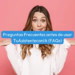 Preguntas Frecuentes antes de usar TuAsistenteconIA FAQs