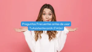Preguntas Frecuentes antes de usar TuAsistenteconIA FAQs