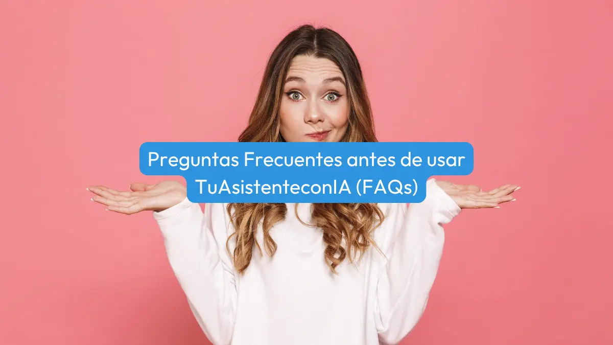 Preguntas Frecuentes antes de usar TuAsistenteconIA FAQs